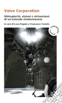 Valve CorporationVideogiochi, visioni e virtuosismi di un’azienda rivoluzionaria. E-book. Formato PDF ebook di Luca Papale