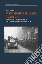 Fascismo repubblicano e violenzaRepressione e governo locale delle federazioni del PFR. E-book. Formato PDF ebook