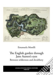 The English garden through Jane Austen’s eyesBetween wilderness and shrubbery. E-book. Formato EPUB ebook di Emanuela Morelli