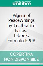 Pilgrim of PeaceWritings by Fr. Ibrahim Faltas. E-book. Formato EPUB ebook