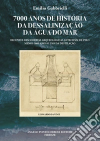 7.000 ANOS DE HISTÓRIA DA DESSALINIZAÇÃO DA ÁGUA DO MARDESCOBERTAS ARQUEOLÓGICAS RECENTES ANTECIPAM PELO MENOS 5.000 ANOS O USO DA DESTILAÇÃO. E-book. Formato EPUB ebook