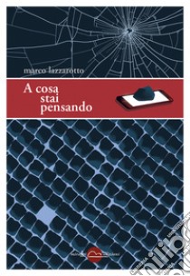 A cosa stai pensando. E-book. Formato EPUB ebook di Marco Lazzarotto