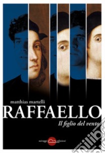 Raffaello. Il figlio del vento. E-book. Formato EPUB ebook di matthias martelli