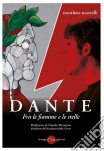 Dante.Fra le fiamme e le stelle.. E-book. Formato EPUB ebook di Martelli Matthias