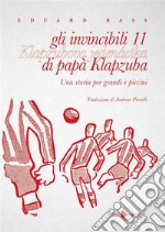 gli invincibili 11 di papà KlapzubaUna storia per grandi e piccini. E-book. Formato EPUB ebook