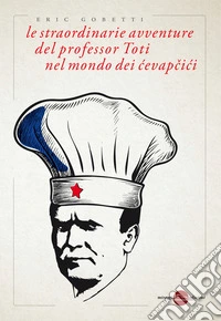 Le straordinarie avventure del professor Toti nel mondo dei cevapcici. E-book. Formato EPUB ebook