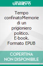 Tempo confinatoMemorie di un prigioniero politico. E-book. Formato EPUB ebook