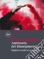 Antistoria del Risorgimento: Daghela avanti un passo!. E-book. Formato EPUB ebook