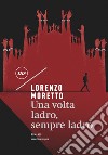 Una volta ladro, sempre ladro. E-book. Formato EPUB ebook di Lorenzo Moretto