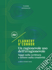 Un ragionevole uso dell'irragionevole: Saggi sulla scrittura e lettere sulla creatività. E-book. Formato EPUB ebook di Flannery O'Connor