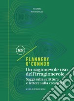 Un ragionevole uso dell'irragionevole: Saggi sulla scrittura e lettere sulla creatività. E-book. Formato EPUB ebook