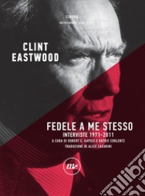 Fedele a me stesso: Interviste 1971-2011. E-book. Formato EPUB ebook di Clint Eastwood