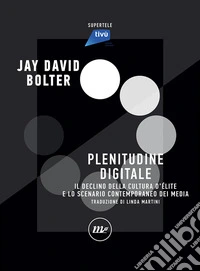 Plenitudine digitale: Il declino delle culture di e´lite e l’ascesa dei media digitali. E-book. Formato EPUB ebook