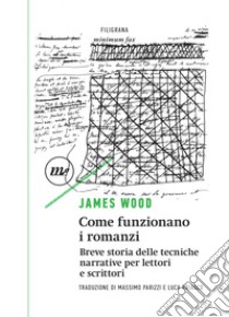 Come funzionano i romanzi: Breve storia delle tecniche narrative per lettori e scrittori. E-book. Formato EPUB ebook di James Wood