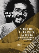 Siamo noi a far ricca la terra: Romanzo di Claudio Lolli e dei suoi mondi. E-book. Formato EPUB ebook