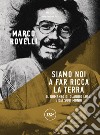 Siamo noi a far ricca la terra: Romanzo di Claudio Lolli e dei suoi mondi. E-book. Formato EPUB ebook di Marco Rovelli