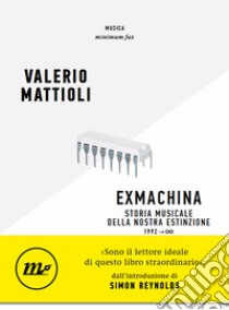 Exmachina: Storia musicale della nostra estinzione 1992 ? 8. E-book. Formato EPUB ebook di Valerio Mattioli