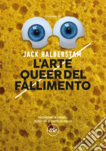 L'arte queer del fallimento. E-book. Formato EPUB ebook di Jack Halberstam