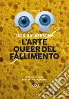 L'arte queer del fallimento. E-book. Formato EPUB ebook di Jack Halberstam