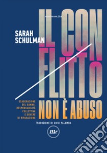 Il conflitto non è abuso: Esagerazione del danno, responsabilità collettiva e dovere di riparazione.. E-book. Formato EPUB ebook di Sarah Schulman