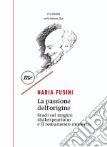 La passione dell'origine: Studi sul tragico shakespeariano e il romanzesco moderno. E-book. Formato EPUB ebook