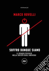 Soffro dunque siamo: Il disagio psichico nella società degli individui. E-book. Formato EPUB ebook di Marco Rovelli