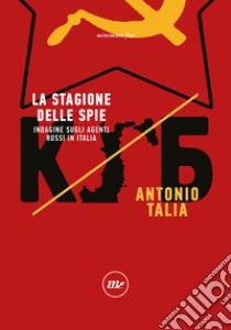 La stagione delle spie: Indagine sugli agenti russi in Italia. E-book. Formato EPUB ebook di Antonio Talia