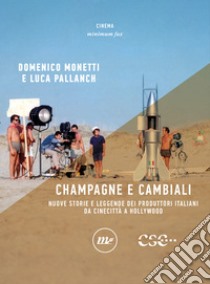 Champagne e cambiali: Nuove storie e leggende dei produttori italiani da Cinecittà a Hollywood. E-book. Formato EPUB ebook di Domenico Monetti