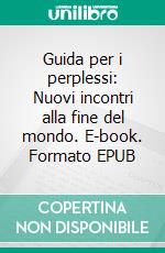 Guida per i perplessi: Nuovi incontri alla fine del mondo. E-book. Formato EPUB ebook di Werner Herzog