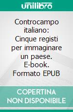 Controcampo italiano: Cinque registi per immaginare un paese. E-book. Formato EPUB ebook