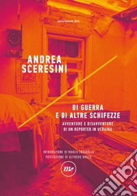 Di guerra e di altre schifezze: Avventure e disavventure di un reporter in Ucraina. E-book. Formato EPUB ebook