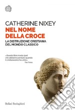 Nel nome della croce: La distruzione cristiana del mondo classico. E-book. Formato EPUB ebook