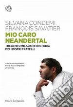 Mio caro Neandertal: Trecentomila anni di storia dei nostri fratelli. E-book. Formato EPUB ebook