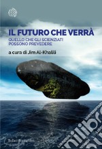 Il futuro che verrà: Quello che gli scienziati possono prevedere. E-book. Formato EPUB ebook