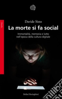 La morte si fa social: Immortalità, memoria e lutto nell'epoca della cultura digitale. E-book. Formato EPUB ebook di Davide Sisto