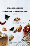 Storie che ci raccontiamo. E-book. Formato EPUB ebook di Sarah Françoise