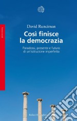 Così finisce la democrazia: Paradossi, presente e futuro di un'istituzione imperfetta. E-book. Formato EPUB ebook