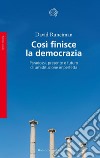 Così finisce la democrazia: Paradossi, presente e futuro di un'istituzione imperfetta. E-book. Formato PDF ebook