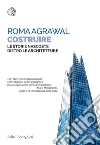 Costruire: Le strutture nascoste dietro le architetture. E-book. Formato PDF ebook di Roma Agrawal
