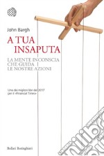 A tua insaputa: La mente inconscia che guida le nostre azioni. E-book. Formato EPUB ebook