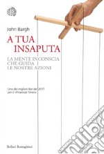 A tua insaputa: La mente inconscia che guida le nostre azioni. E-book. Formato PDF ebook