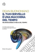 Il tuo cervello è una macchina del tempo: Neuroscienze e fisica del tempo. E-book. Formato EPUB ebook