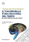 Il tuo cervello è una macchina del tempo: Neuroscienze e fisica del tempo. E-book. Formato EPUB ebook di Dean Buonomano