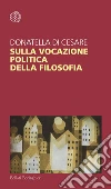 Sulla vocazione politica della filosofia. E-book. Formato EPUB ebook di Donatella Di Cesare