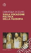Sulla vocazione politica della filosofia. E-book. Formato PDF ebook di Donatella Di Cesare