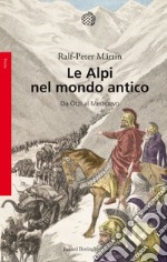 Le Alpi nel mondo antico: Da Ötzi al Medioevo. E-book. Formato EPUB ebook