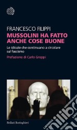 Mussolini ha fatto anche cose buone: Le idiozie che continuano a circolare sul fascismo. E-book. Formato EPUB ebook