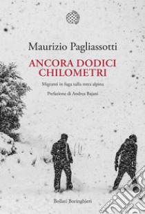 Ancora dodici chilometri: Migranti in fuga sulla rotta alpina. E-book. Formato PDF ebook di Maurizio Pagliassotti