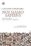 Noi siamo Sapiens: Alla ricerca delle nostre origini. E-book. Formato PDF ebook di Silvana Condemi