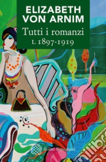 Tutti i romanzi I. 1898-1919. E-book. Formato EPUB ebook di Elizabeth von Arnim